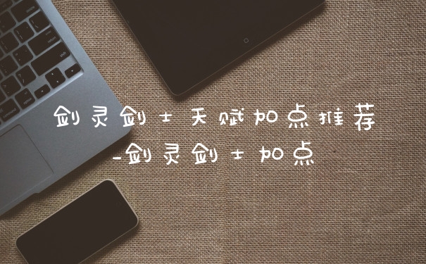 剑灵剑士天赋加点推荐_剑灵剑士加点