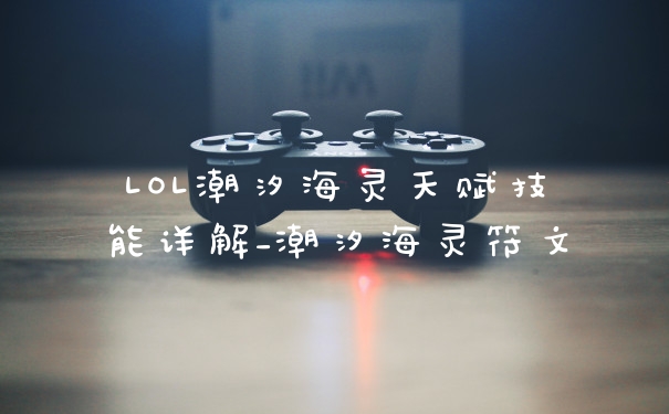 LOL潮汐海灵天赋技能详解_潮汐海灵符文