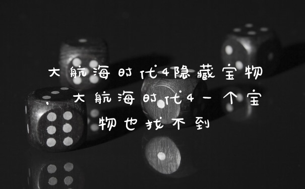大航海时代4隐藏宝物，大航海时代4一个宝物也找不到