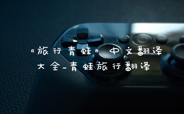 《旅行青蛙》中文翻译大全_青蛙旅行翻译