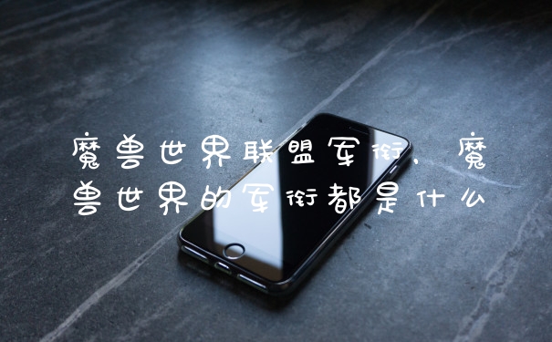 魔兽世界联盟军衔,魔兽世界的军衔都是什么