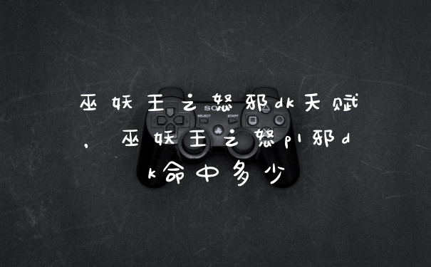 巫妖王之怒邪dk天赋,巫妖王之怒p1邪dk命中多少