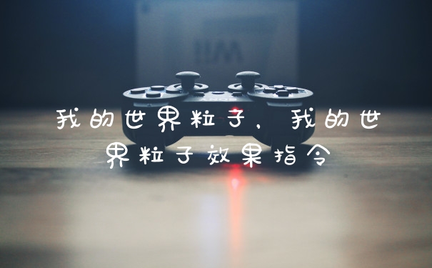 我的世界粒子,我的世界粒子效果指令