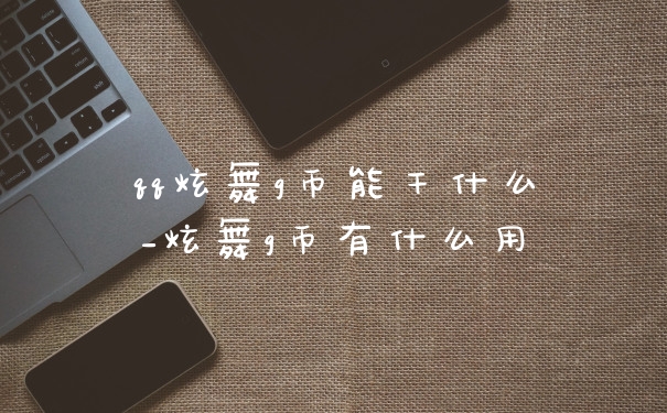 qq炫舞g币能干什么_炫舞g币有什么用