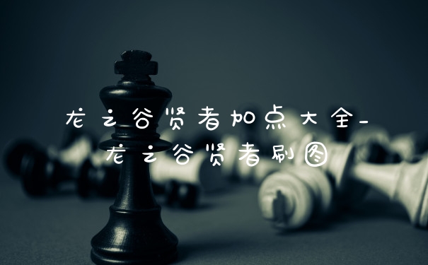 龙之谷贤者加点大全_龙之谷贤者刷图
