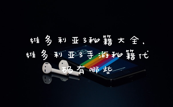 维多利亚3秘籍大全,维多利亚3手游秘籍代码有哪些