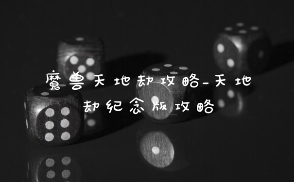 魔兽天地劫攻略_天地劫纪念版攻略