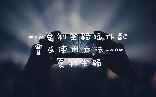 wow复制坐骑插件配置及使用方法_wow复制坐骑