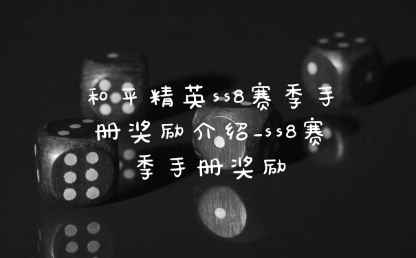 和平精英ss8赛季手册奖励介绍_ss8赛季手册奖励