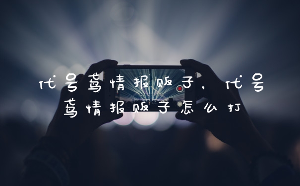 代号鸢情报贩子，代号鸢情报贩子怎么打