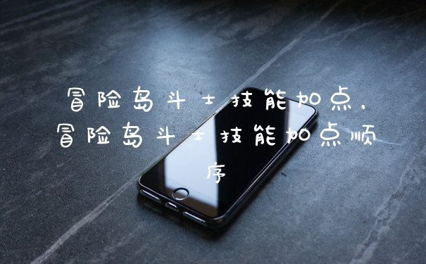 冒险岛斗士技能加点,冒险岛斗士技能加点顺序