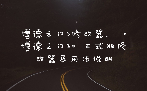 博德之门3修改器,《博德之门3》正式版修改器及用法说明