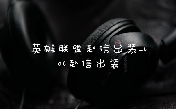 英雄联盟赵信出装_lol赵信出装