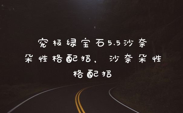 究极绿宝石5.5沙奈朵性格配招,沙奈朵性格配招