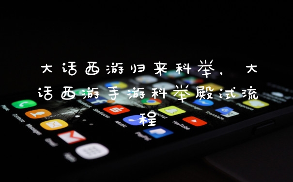 大话西游归来科举,大话西游手游科举殿试流程
