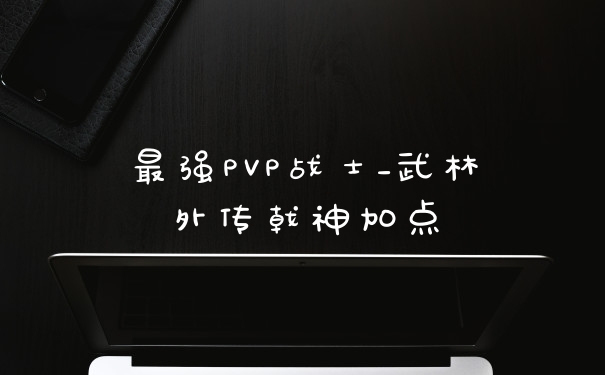 最强PVP战士_武林外传戟神加点