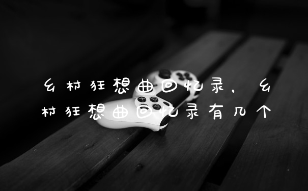 乡村狂想曲回忆录，乡村狂想曲回忆录有几个