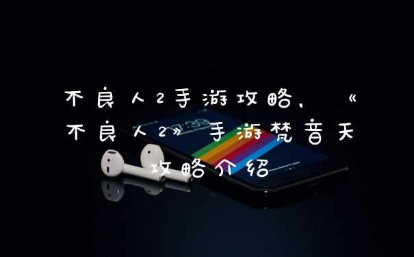 不良人2手游攻略,《不良人2》手游梵音天攻略介绍