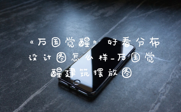 《万国觉醒》好看分布设计图怎么样_万国觉醒建筑摆放图