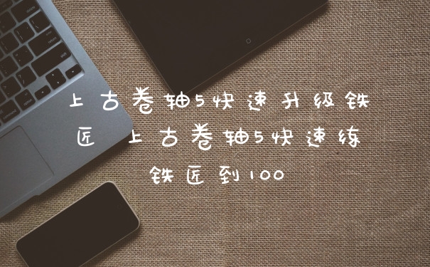 上古卷轴5快速升级铁匠 上古卷轴5快速练铁匠到100