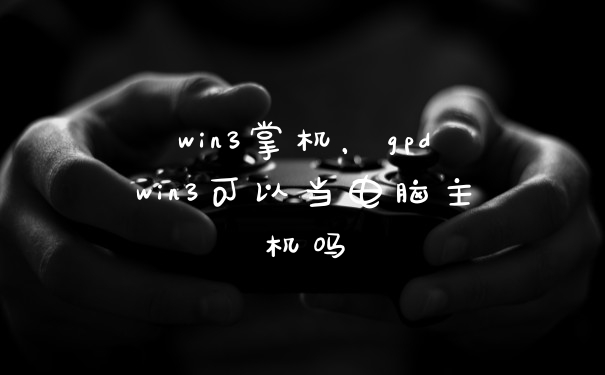 win3掌机,gpdwin3可以当电脑主机吗