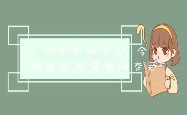 lol今年谁夺冠 今年世乒赛男单谁夺冠