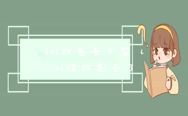 lol改名卡下架 lol没改名卡了