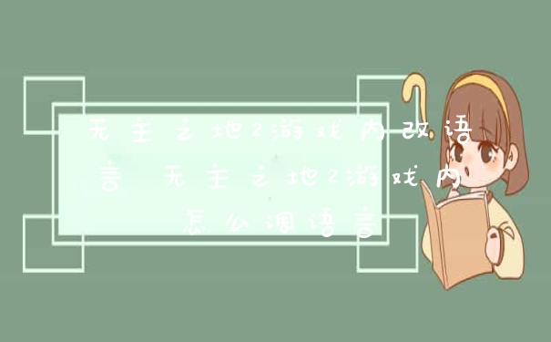 无主之地2游戏内改语言 无主之地2游戏内怎么调语言
