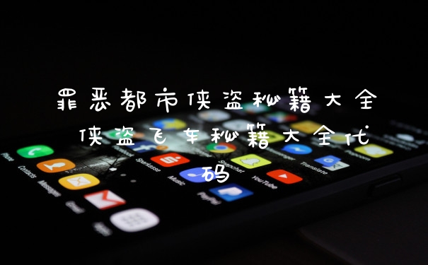 罪恶都市侠盗秘籍大全 侠盗飞车秘籍大全代码
