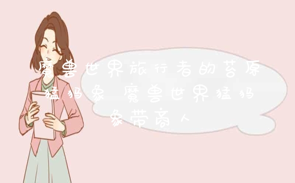 魔兽世界旅行者的苔原猛犸象 魔兽世界猛犸象带商人