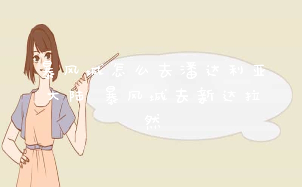 暴风城怎么去潘达利亚大陆 暴风城去新达拉然