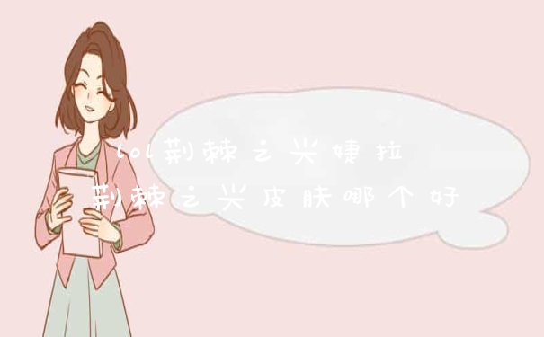 lol荆棘之兴婕拉 荆棘之兴皮肤哪个好
